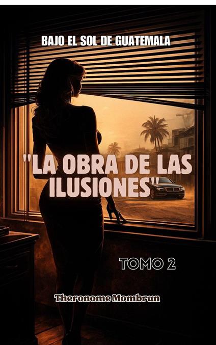 BAJO EL SOL DE GUATEMALA Tomo 2: LA OBRA DE LAS ILUSIONES