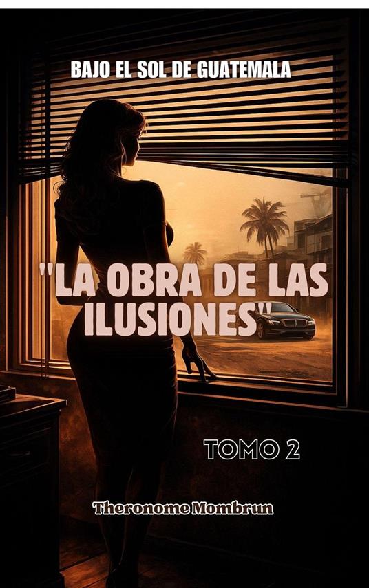 BAJO EL SOL DE GUATEMALA Tomo 2: LA OBRA DE LAS ILUSIONES