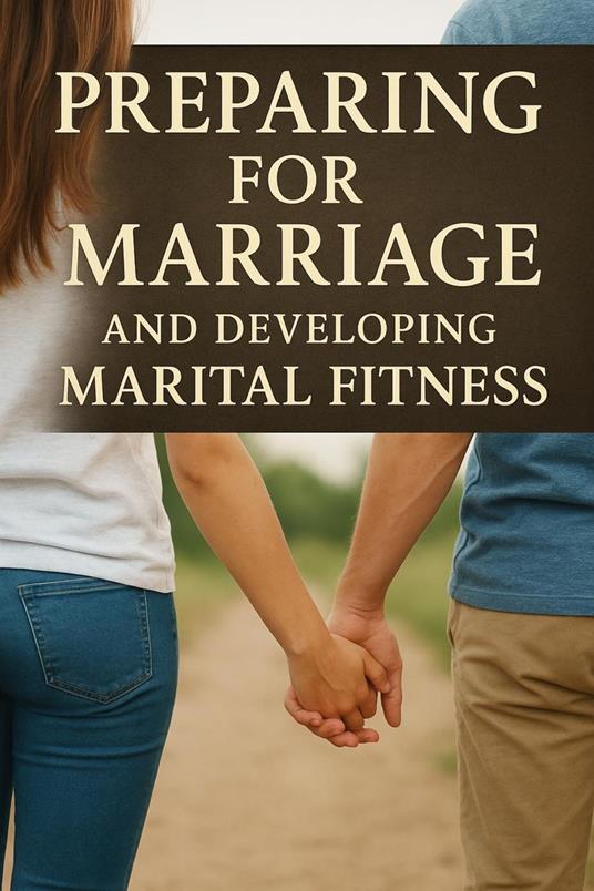 Preparing for Marriage and Developing Marital Fitness