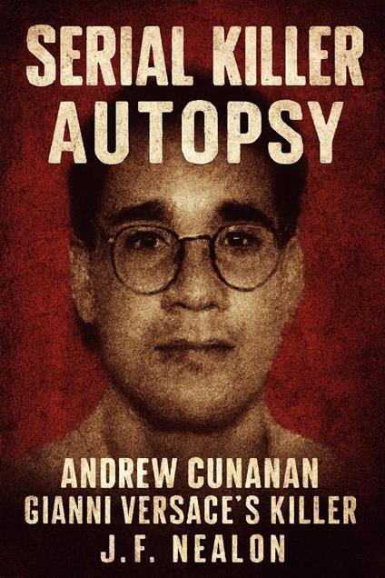 Serial Killer Autopsy: Andrew Cunanan, Gianni Versace’s Killer