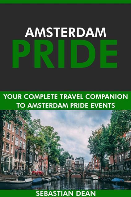 Amsterdam Pride: Your Complete Travel Companion to Amsterdam Pride Events.