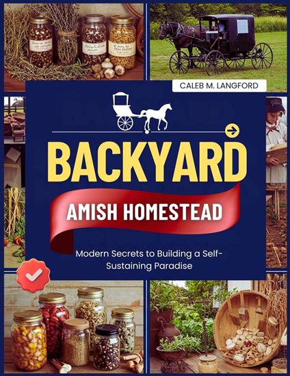 Backyard Amish Homestead: Modern Secrets to Building a Self-Sustaining Paradise