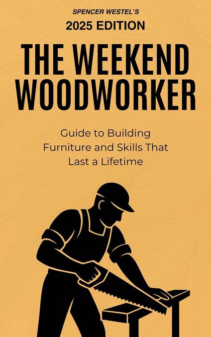The Weekend Woodworker: Building Furniture and Skills That Last a Lifetime