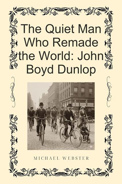 The Quiet Man Who Remade the World: John Boyd Dunlop
