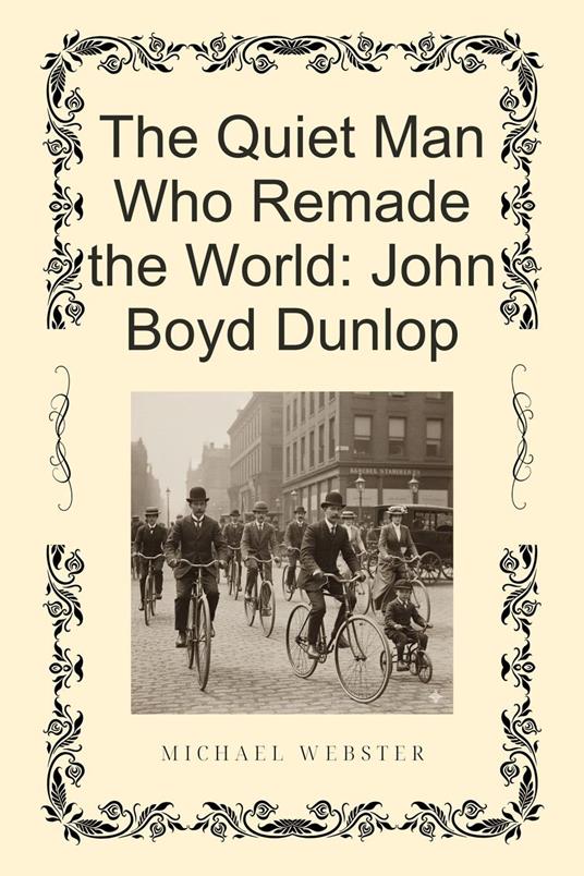 The Quiet Man Who Remade the World: John Boyd Dunlop