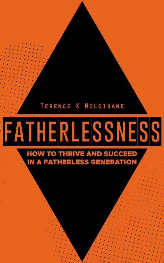Fatherlessness: How to Thrive and Succeed in a Fatherless Generation