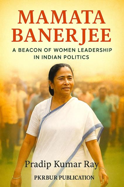 Mamata Banerjee (A Beacon of Women Leadership in Indian Politics)