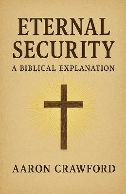 Eternal Security: A Biblical Explanation - Aaron Crawford - cover