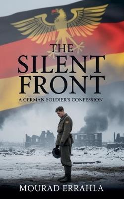 The Silent Front: A German Soldier's Confession - Mourad Errahla - cover