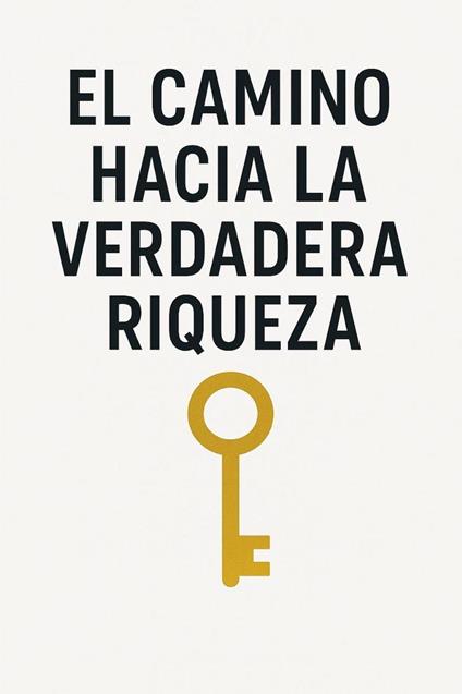 El camino hacia la verdadera riqueza - Deybi Basora,Manuel Poveda - ebook