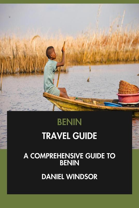 Benin Travel Guide: A Comprehensive Guide to Benin.