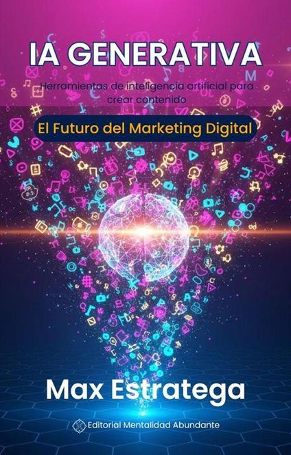 IA Generativa: El Futuro del Marketing Digital Herramientas de inteligencia artificial para crear contenido