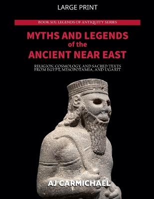 Myths and Legends of the Ancient Near East: Religion, Cosmology, and Sacred Texts from Egypt, Mesopotamia, and Ugarit - Aj Carmichael - cover