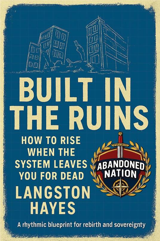 Built in the Ruins How to Rise When the System Leaves You for Dead