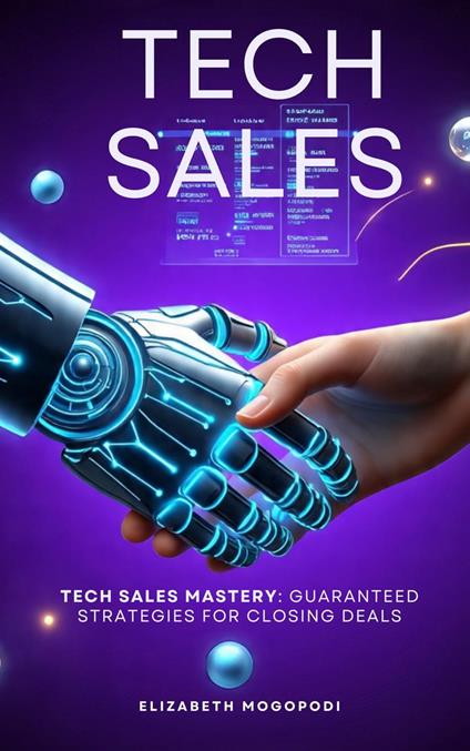 Tech Sales Mastery: Guaranteed Strategies for Closing Deals