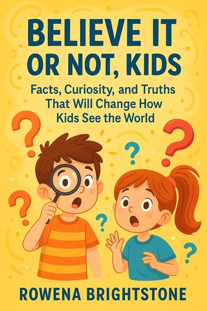 Believe It or Not, Kids: Facts, Curiosity, and Truths That Will Change How Kids See the World - Rowena Brightstone - ebook