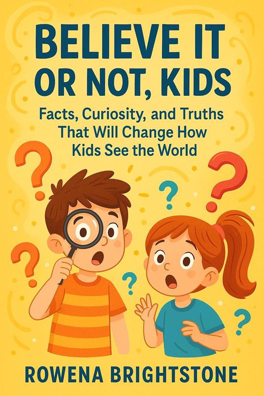 Believe It or Not, Kids: Facts, Curiosity, and Truths That Will Change How Kids See the World - Rowena Brightstone - ebook