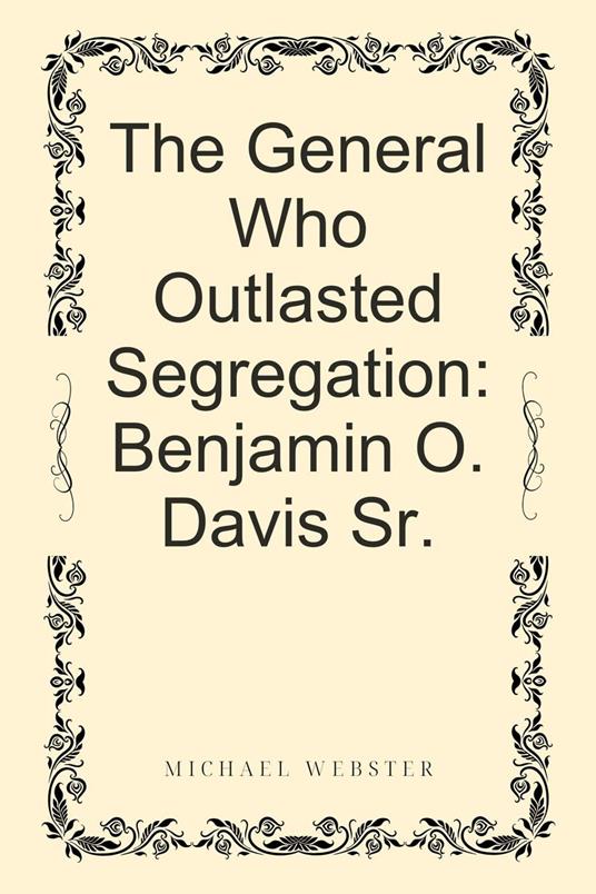 The General Who Outlasted Segregation: Benjamin O. Davis Sr.