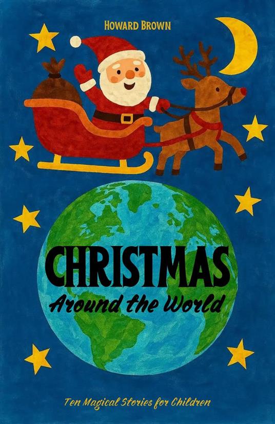 Christmas Around the World: Ten Magical Stories for Children - Howard Brown - ebook