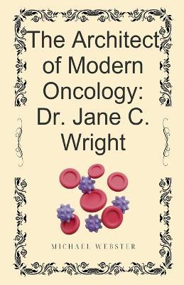 The Architect of Modern Oncology: Dr. Jane C. Wright - Michael Webster - cover