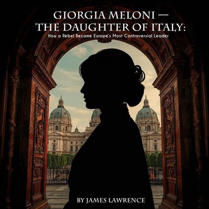Giorgia Meloni — The Daughter of Italy: How a Rebel Became Europe’s Most Controversial Leader