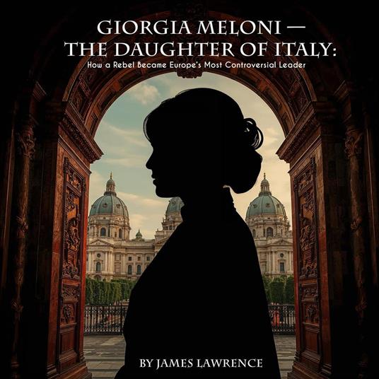 Giorgia Meloni — The Daughter of Italy: How a Rebel Became Europe’s Most Controversial Leader