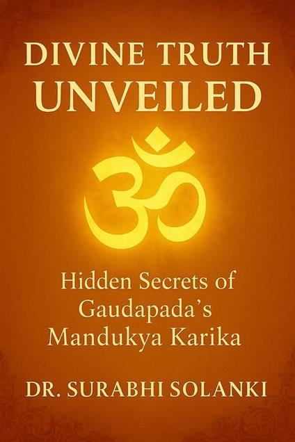 Divine Truth Unveiled: Hidden Secrets Of Gaudapada's Mandukya Karika