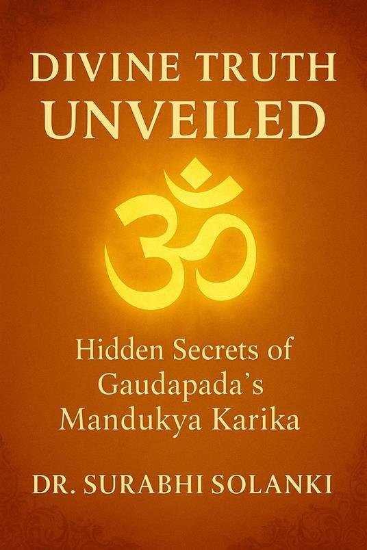 Divine Truth Unveiled: Hidden Secrets Of Gaudapada's Mandukya Karika