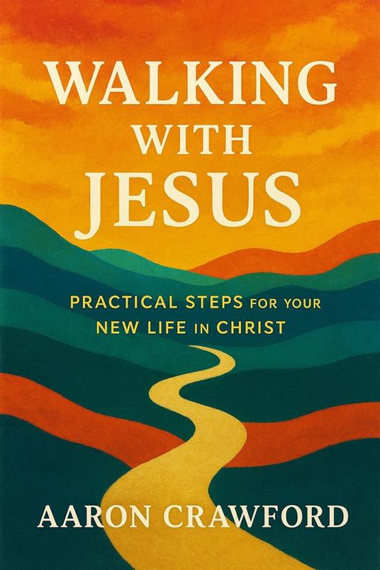 Walking with Jesus: Practical Steps for Your New Life in Christ