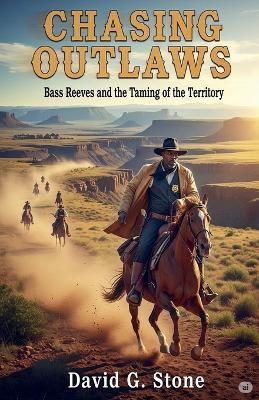 Chasing Outlaws: Bass Reeves and the Taming of the Territory - David G Stone - cover