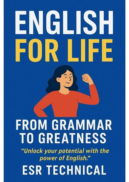 English for Life - From Grammar to Greatness – Learn, Grow, and Speak with Confidence