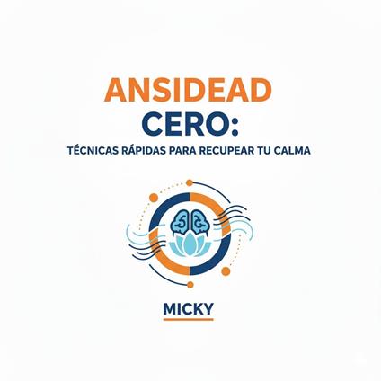 Ansiedad Cero:Técnicas rápidas y efectivas para calmar la mente, controlar el estrés y recuperar tu bienestar