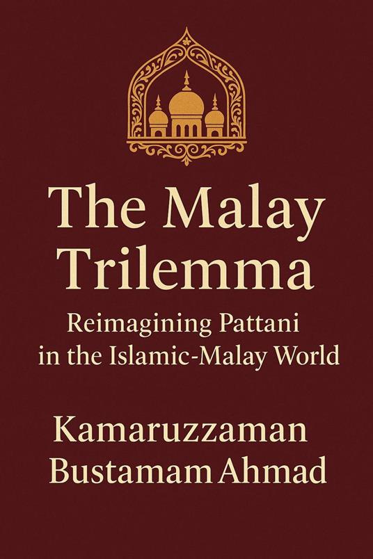 The Malay Trilemma: Reimagining Pattani in the Islamic-Malay World