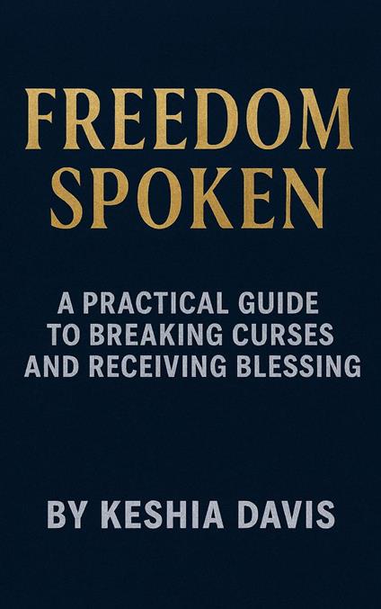Freedom Spoken: A Practical Guide to Breaking Curses and Receiving Blessing