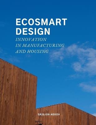 Ecosmart Design: Innovation in Manufacturing and Housing - Saidjon Nekov - cover