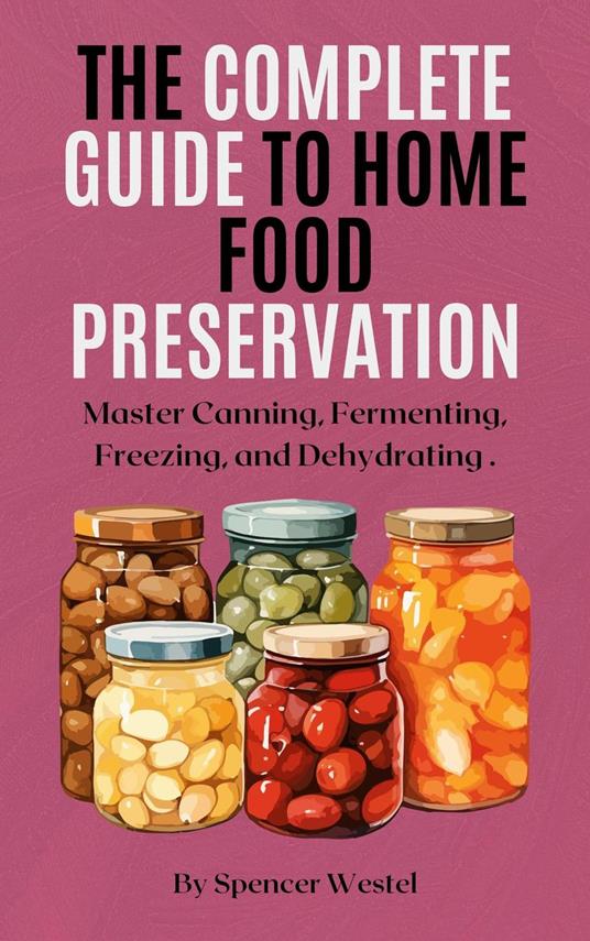 The Complete Guide to Home Food Preservation