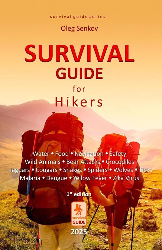 Survival Guide for Hikers - Water, Food, Navigation, Safety, Wild Animals, Bear Attacks, Crocodiles, Jaguars, Cougars, Snakes, Spiders, Wolves, Ticks, Malaria, Dengue, Yellow Fever, Zika Virus