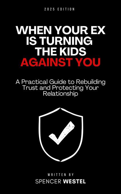When Your Ex is Turning the Kids Against You: A Practical Guide to Rebuilding Trust and Protecting Your Relationship