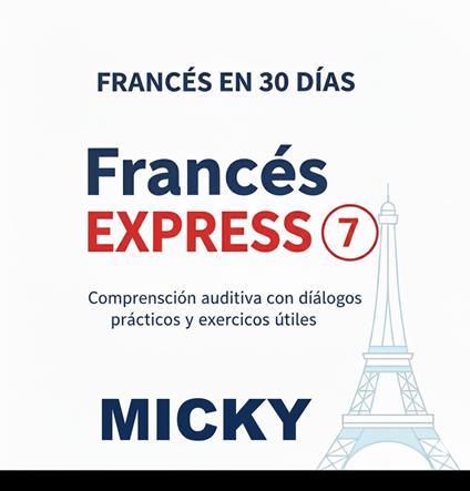 Francés Express 7: Comprensión auditiva con diálogos prácticos y ejercicios útiles