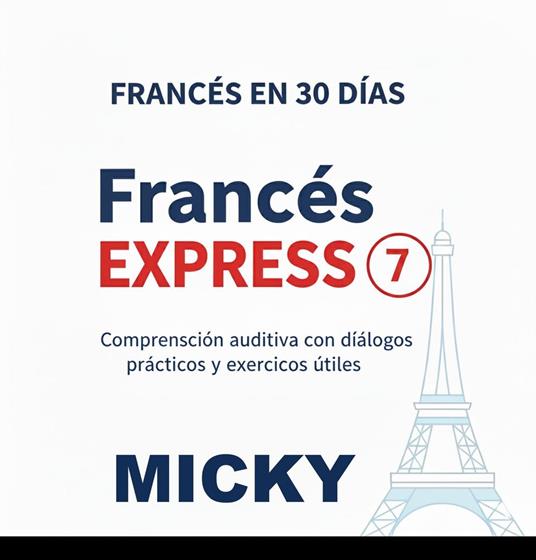 Francés Express 7: Comprensión auditiva con diálogos prácticos y ejercicios útiles