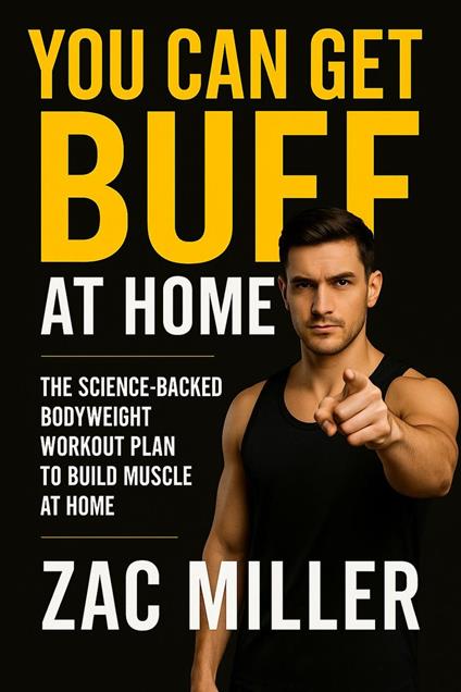 You Can Get Buff at Home: The Science Backed Bodyweight Workout Plan to Build Muscle at Home