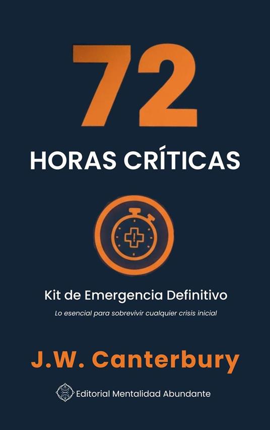 72 Horas Críticas: Kit de Emergencia Definitivo Lo esencial para sobrevivir cualquier crisis inicial