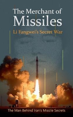 The Merchant of Missiles: Li Fangwei's Secret War - Borna Ahadi - cover