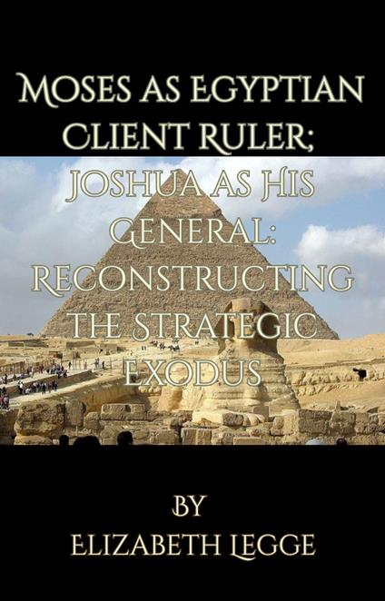 Moses as Egyptian Client Ruler; Joshua as His General: Reconstructing the Strategic Exodus
