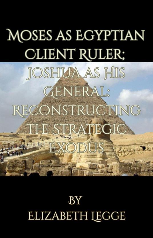 Moses as Egyptian Client Ruler; Joshua as His General: Reconstructing the Strategic Exodus