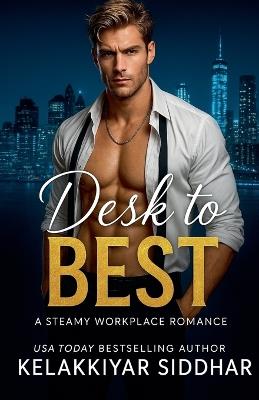 Desk to Best: A Steamy Workplace Romance - Kelakkiyar Siddhar - cover