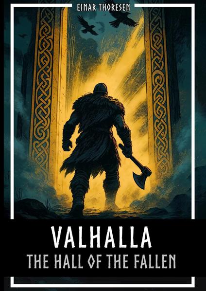 Valhalla - The Hall of the Fallen: Norse mythology between Edda, Valkyries, Einherjar and Ragnarok - Einar Thoresen - ebook