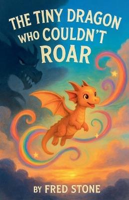 The Tiny Dragon Who Couldn't Roar - Fred Stone - cover