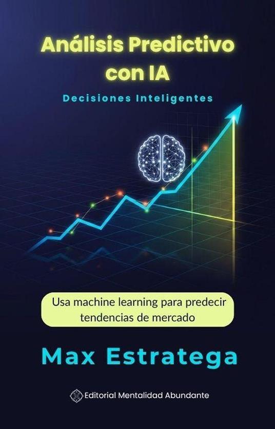 Análisis Predictivo con IA: Decisiones Inteligentes Usa machine learning para predecir tendencias de mercado