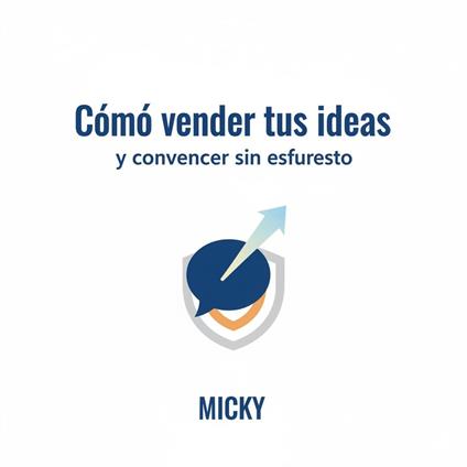 Convencer con facilidad: Cómo presentar tus ideas, persuadir con confianza y lograr que otros digan “sí” sin esfuerzo